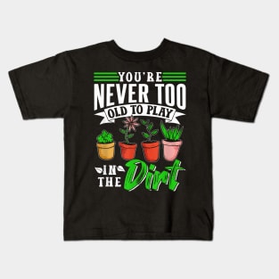 You'Re Never Too Old To Play In The Dirt Plant Gardening Kids T-Shirt